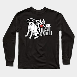 I’m A Dog Lover Not A Saint So Watch Out funny quote Long Sleeve T-Shirt